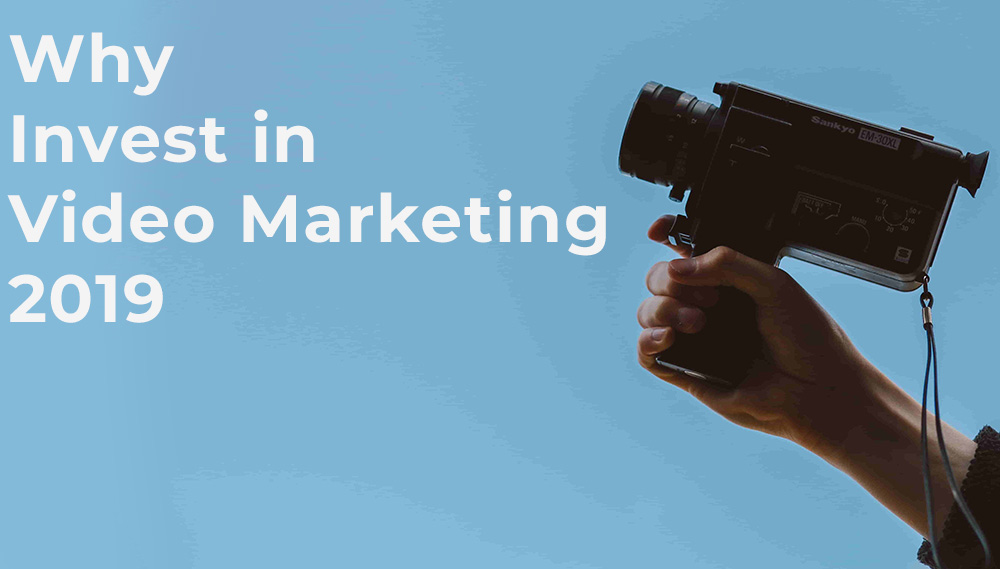 Why invest ins video marketing 2019